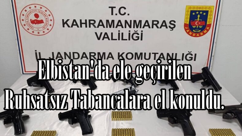 Elbistan’da ele geçirilen Ruhsatsız Tabancalara el konuldu.