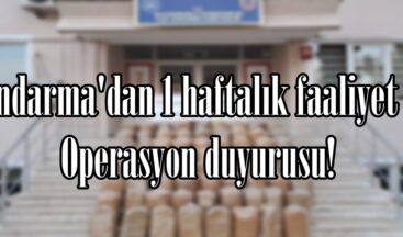 Jandarma’dan 1 haftalık faaliyet ve Operasyon duyurusu!