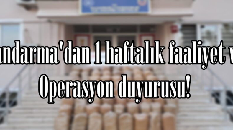 Jandarma’dan 1 haftalık faaliyet ve Operasyon duyurusu!
