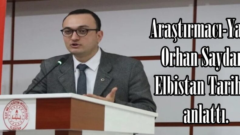 Araştırmacı-Yazar Orhan Saydam, Elbistan Tarihini anlattı.