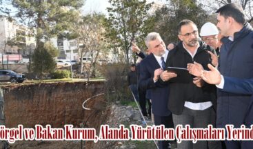 Başkan Görgel ve Bakan Kurum, Alanda Yürütülen Çalışmaları Yerinde İnceledi.