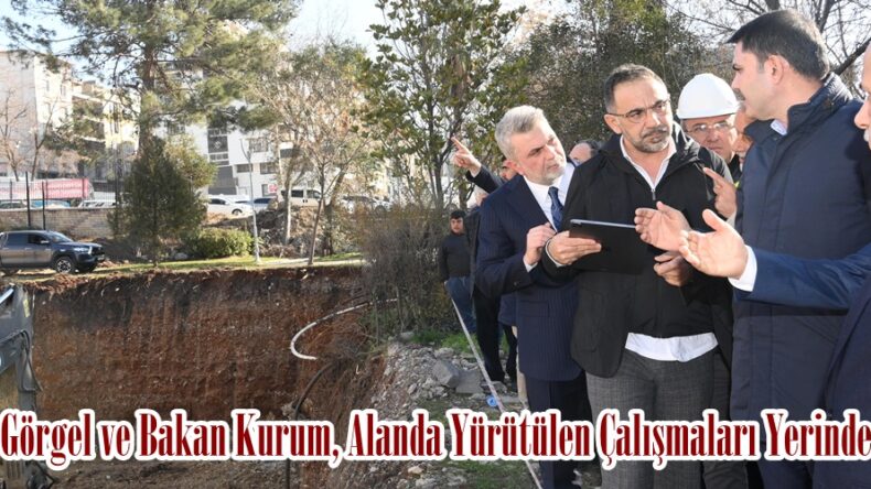 Başkan Görgel ve Bakan Kurum, Alanda Yürütülen Çalışmaları Yerinde İnceledi.