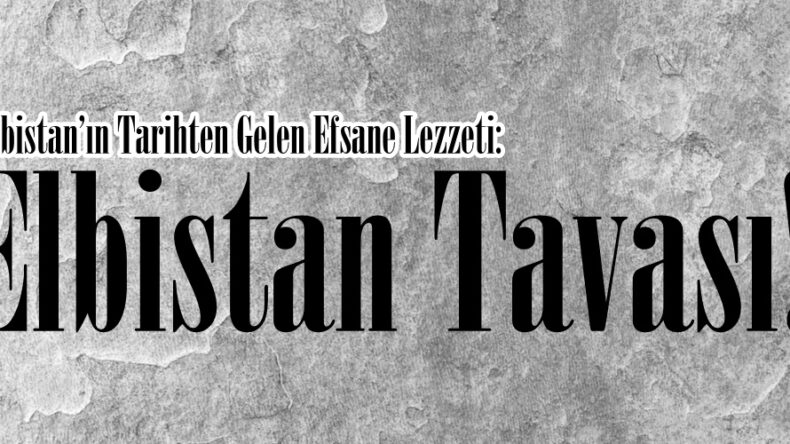 Elbistan’ın Tarihten Gelen Efsane Lezzeti: Elbistan Tavası!