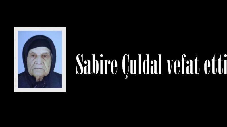 Sabire Çuldal vefat etti.