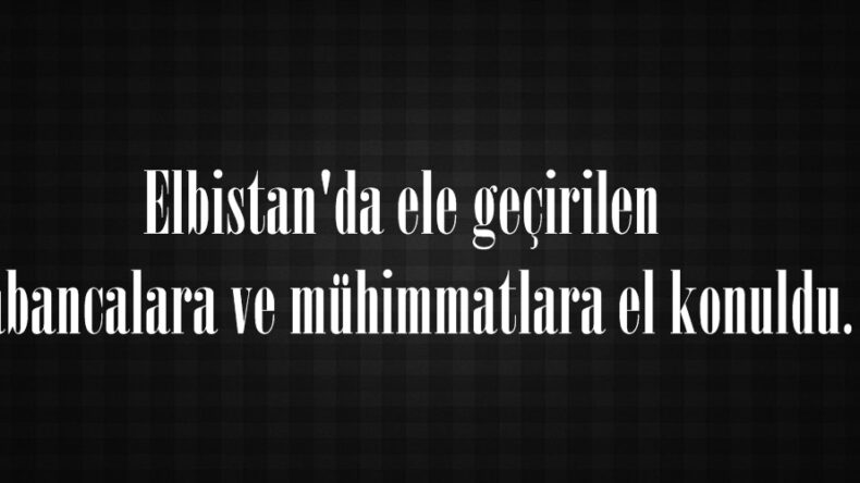 Elbistan’da ele geçirilen Tabancalara ve mühimmatlara el konuldu.
