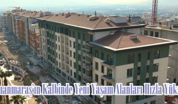 Kahramanmaraş’ın Kalbinde Yeni Yaşam Alanları Hızla Yükseliyor.
