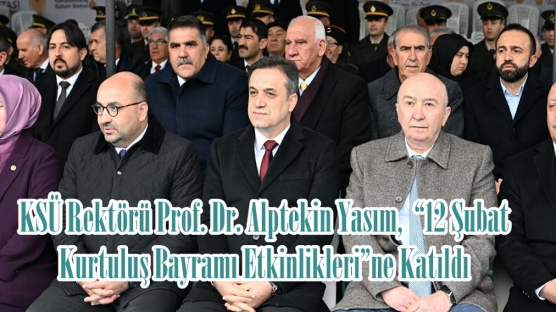 KSÜ Rektörü Prof. Dr. Alptekin Yasım,  “12 Şubat Kurtuluş Bayramı Etkinlikleri”ne Katıldı.
