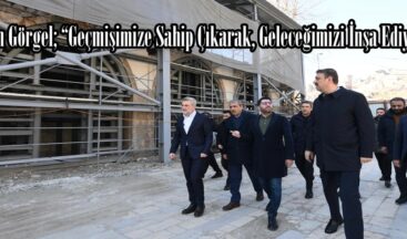 Başkan Görgel; “Geçmişimize Sahip Çıkarak, Geleceğimizi İnşa Ediyoruz”