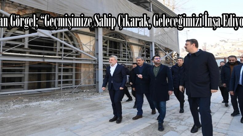 Başkan Görgel; “Geçmişimize Sahip Çıkarak, Geleceğimizi İnşa Ediyoruz”
