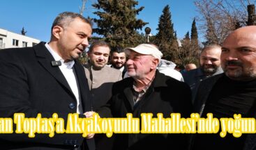 Başkan Toptaş’a Akçakoyunlu Mahallesi’nde yoğun ilgi.