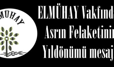 ELMÜHAY Vakfından Asrın Felaketinin yıldönümü mesajı!