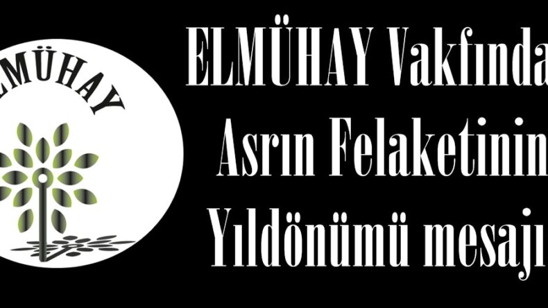 ELMÜHAY Vakfından Asrın Felaketinin yıldönümü mesajı!