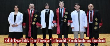 KSÜ’de Beyaz Önlük Giyme Töreni ve “İyi Hekimlik” Konulu Konferans Düzenlendi