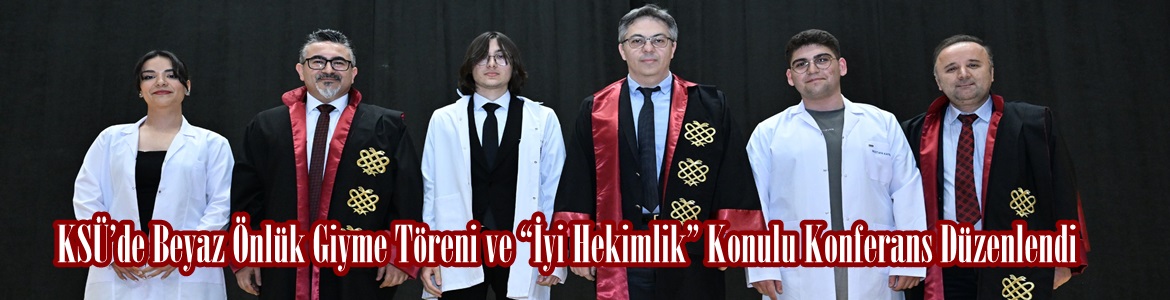 KSÜ’de Beyaz Önlük Giyme Töreni ve “İyi Hekimlik” Konulu Konferans Düzenlendi