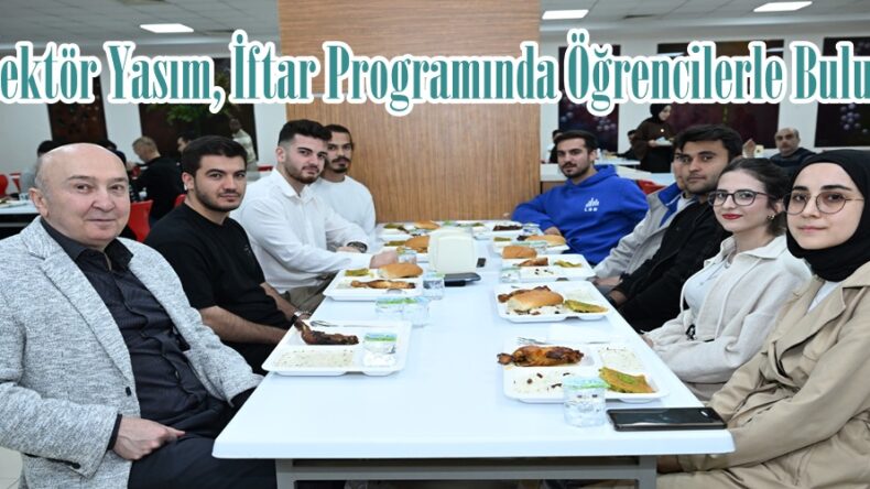 Rektör Yasım, İftar Programında Öğrencilerle Buluştu.