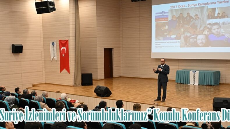 KSÜ’de “Suriye İzlenimleri ve Sorumluluklarımız” Konulu Konferans Düzenlendi.