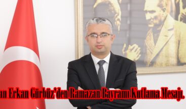 Başkan Erkan Gürbüz’den Ramazan Bayramı Kutlama Mesajı.