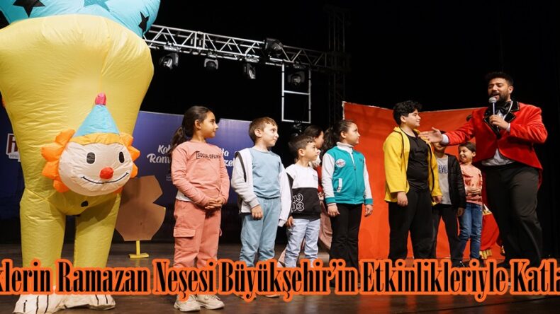 Miniklerin Ramazan Neşesi Büyükşehir’in Etkinlikleriyle Katlanıyor.