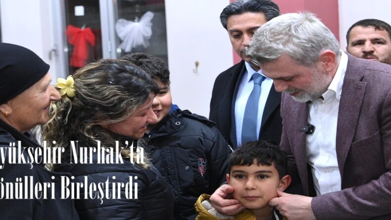 Büyükşehir Nurhak’ta Gönülleri Birleştirdi.