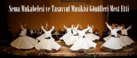 Sema Mukabelesi ve Tasavvuf Musikisi Gönülleri Mest Etti.