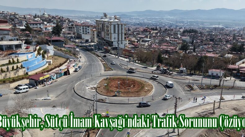 Büyükşehir, Sütçü İmam Kavşağı’ndaki Trafik Sorununu Çözüyor.