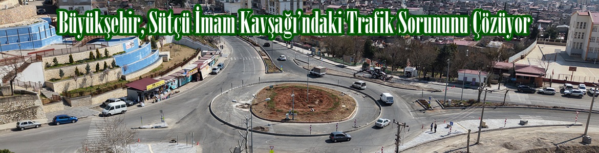 Büyükşehir, Sütçü İmam Kavşağı’ndaki Trafik Sorununu Çözüyor.