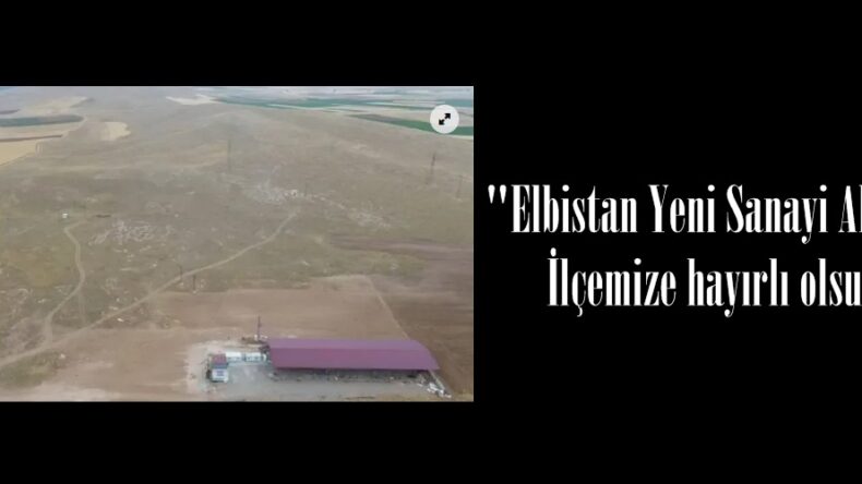 “Elbistan Yeni Sanayi Alanı” İlçemize hayırlı olsun.