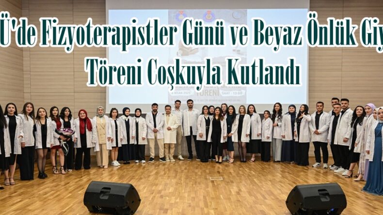 KSÜ’de Fizyoterapistler Günü ve Beyaz Önlük Giyme Töreni Coşkuyla Kutlandı.
