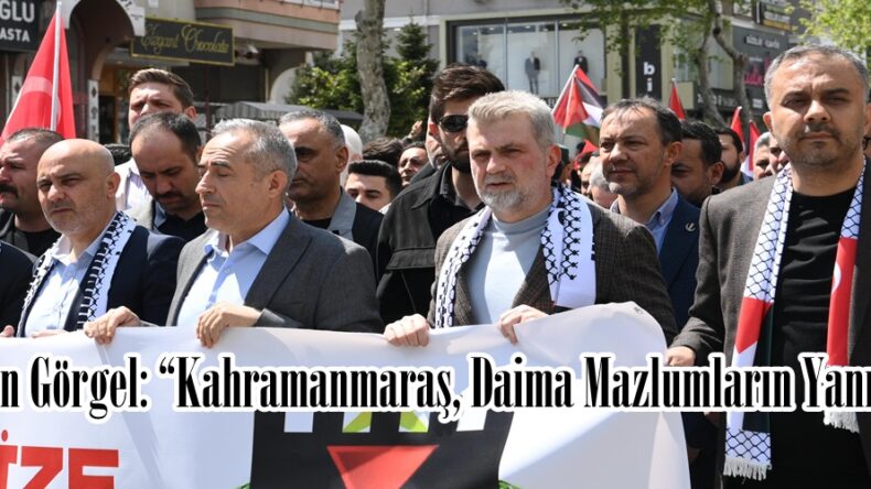 Başkan Görgel: “Kahramanmaraş, Daima Mazlumların Yanında”