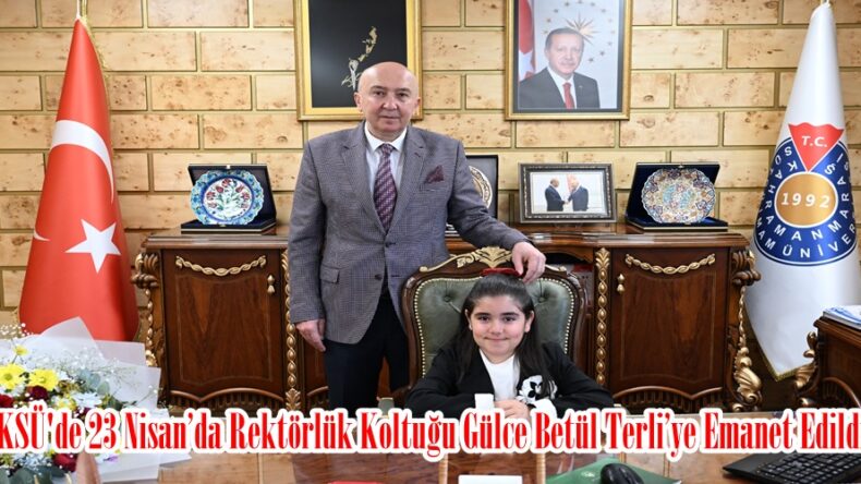 KSÜ’de 23 Nisan’da Rektörlük Koltuğu Gülce Betül Terli’ye Emanet Edildi.