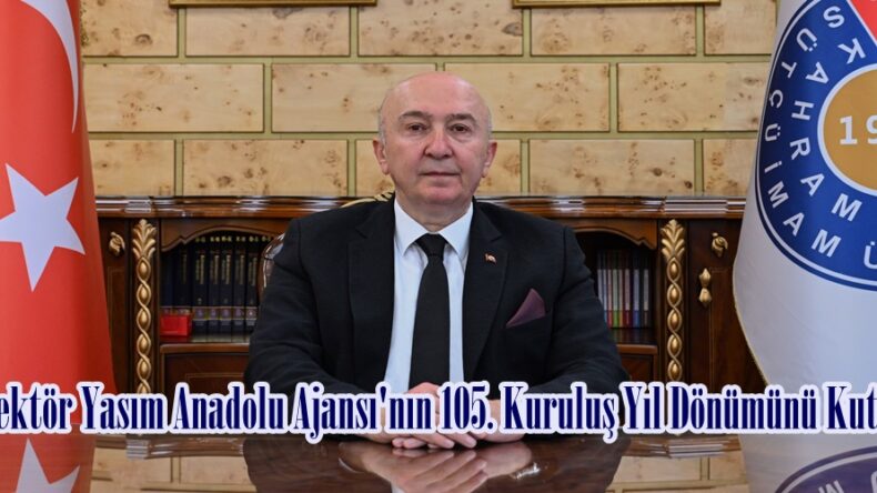Rektör Yasım Anadolu Ajansı’nın 105. Kuruluş Yıl Dönümünü Kutladı.