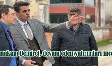 Kaymakam Demirel, devam eden yatırımları inceledi.