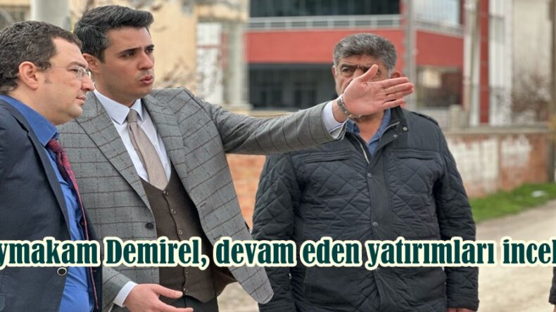Kaymakam Demirel, devam eden yatırımları inceledi.