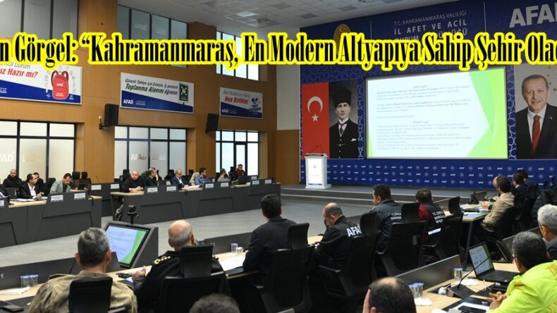 Başkan Görgel: “Kahramanmaraş, En Modern Altyapıya Sahip Şehir Olacak”