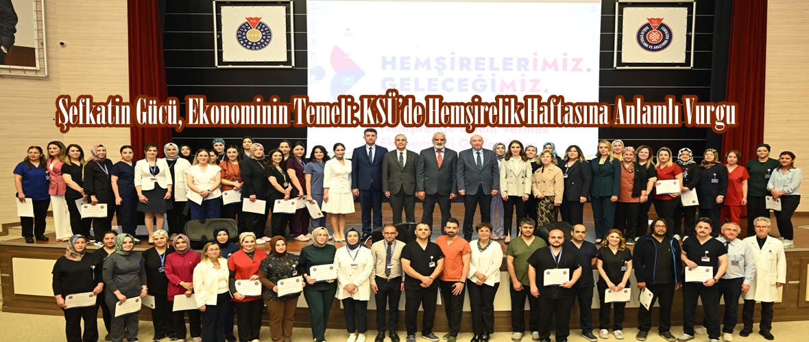Şefkatin Gücü, Ekonominin Temeli: KSÜ’de Hemşirelik Haftasına Anlamlı Vurgu.