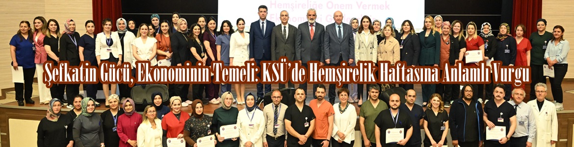 Şefkatin Gücü, Ekonominin Temeli: KSÜ’de Hemşirelik Haftasına Anlamlı Vurgu.