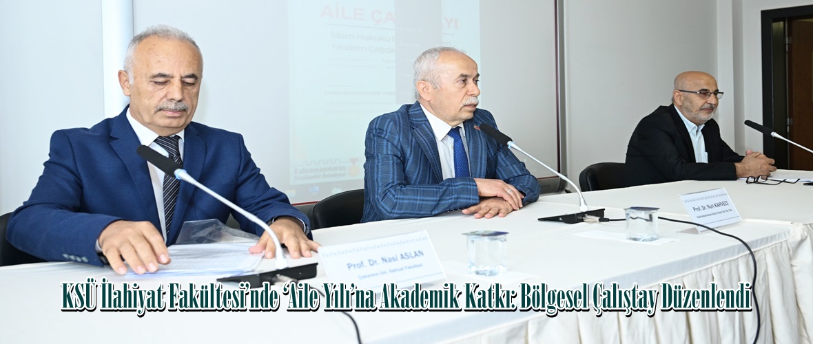KSÜ İlahiyat Fakültesi’nde ‘Aile Yılı’na Akademik Katkı: Bölgesel Çalıştay Düzenlendi.