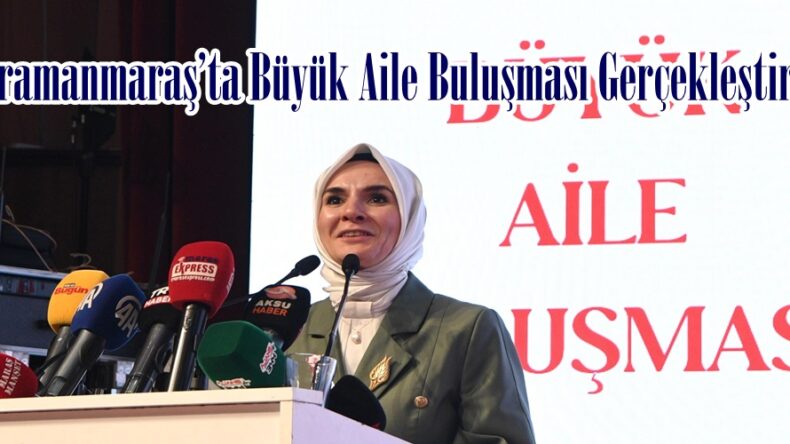 Kahramanmaraş’ta Büyük Aile Buluşması Gerçekleştirildi