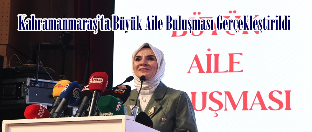 Kahramanmaraş’ta Büyük Aile Buluşması Gerçekleştirildi