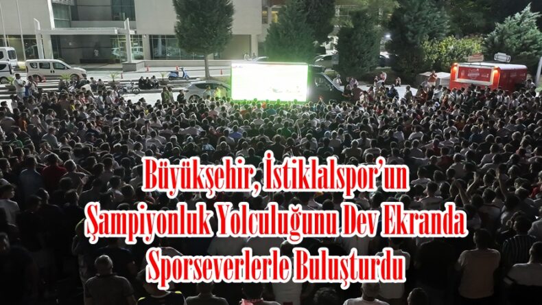 Büyükşehir, İstiklalspor’un Şampiyonluk Yolculuğunu Dev Ekranda Sporseverlerle Buluşturdu.