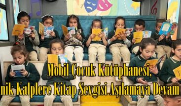 Mobil Çocuk Kütüphanesi, Minik Kalplere Kitap Sevgisi Aşılamaya Devam Ediyor.