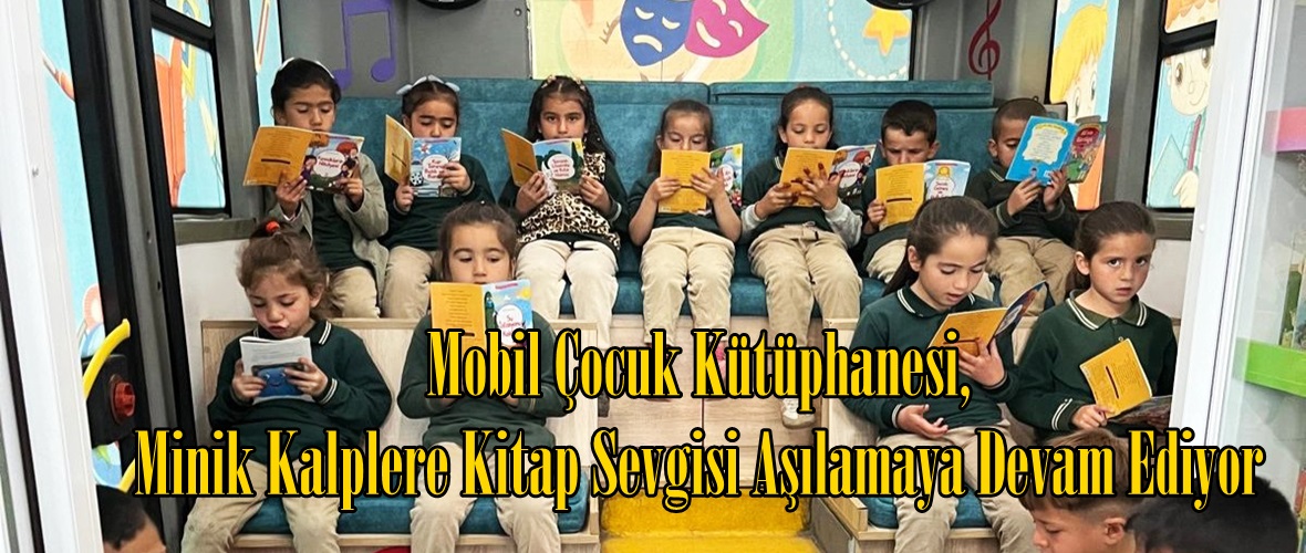 Mobil Çocuk Kütüphanesi, Minik Kalplere Kitap Sevgisi Aşılamaya Devam Ediyor.