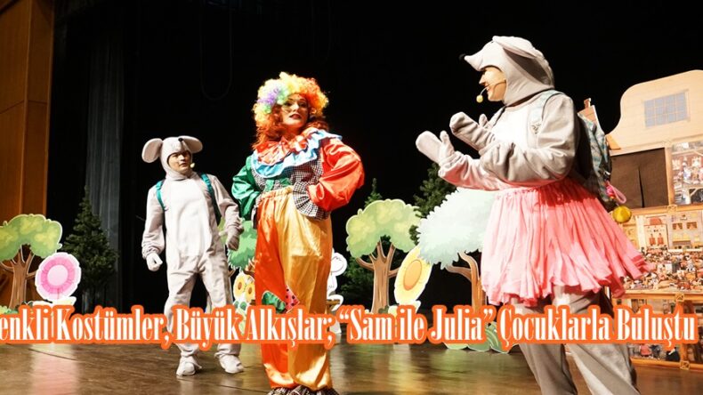 Renkli Kostümler, Büyük Alkışlar; “Sam ile Julia” Çocuklarla Buluştu.