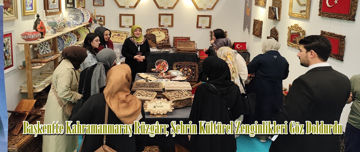 Başkentte Kahramanmaraş Rüzgârı; Şehrin Kültürel Zenginlikleri Göz Doldurdu.