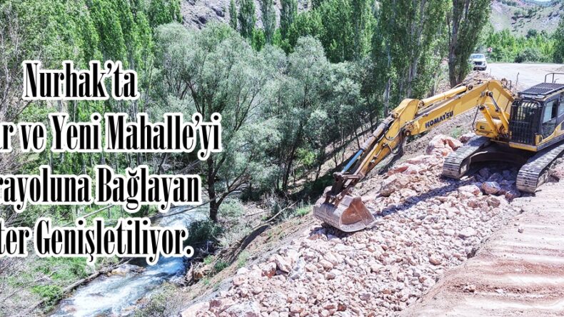 Nurhak’ta Tatlar ve Yeni Mahalle’yi Karayoluna Bağlayan Arter Genişletiliyor.