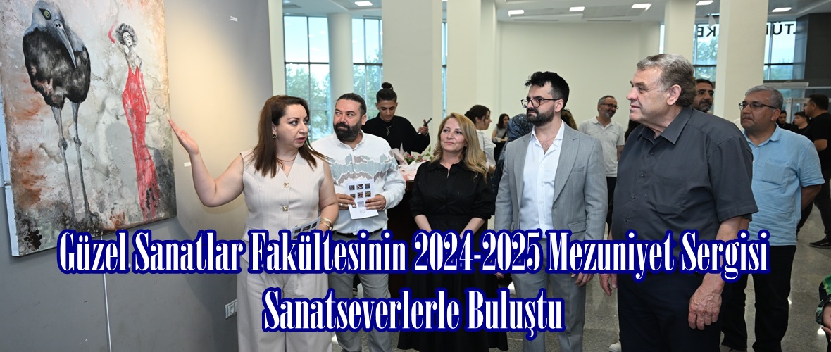 Güzel Sanatlar Fakültesinin 2024-2025 Mezuniyet Sergisi Sanatseverlerle Buluştu.