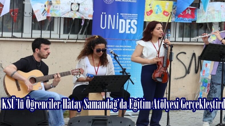 KSÜ’lü Öğrenciler Hatay Samandağ’da Eğitim Atölyesi Gerçekleştirdi.