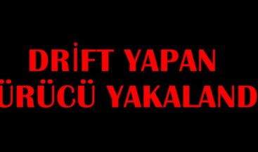 DRİFT YAPAN SÜRÜCÜ YAKALANDI