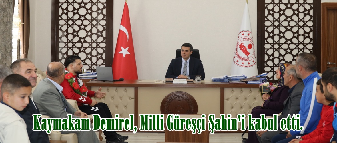 Kaymakam Demirel, Milli Güreşçi Şahin’i kabul etti.