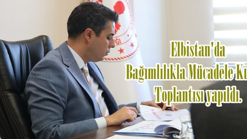Elbistan’da Bağımlılıkla Mücadele Kurulu Toplantısı yapıldı.